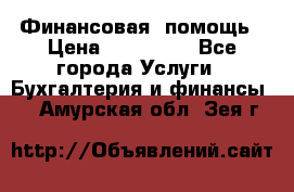 Финансовая  помощь › Цена ­ 100 000 - Все города Услуги » Бухгалтерия и финансы   . Амурская обл.,Зея г.